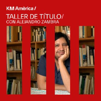 Taller de título con Alejandro Zambra  | KM Amèrica 2024