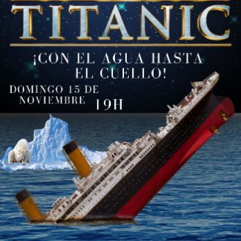 Castelldefels a escena. Titanic, con el agua hasta el cuello! ESPECTACLE ANUL·LAT. ES PROJECTARÀ PER INTERNET